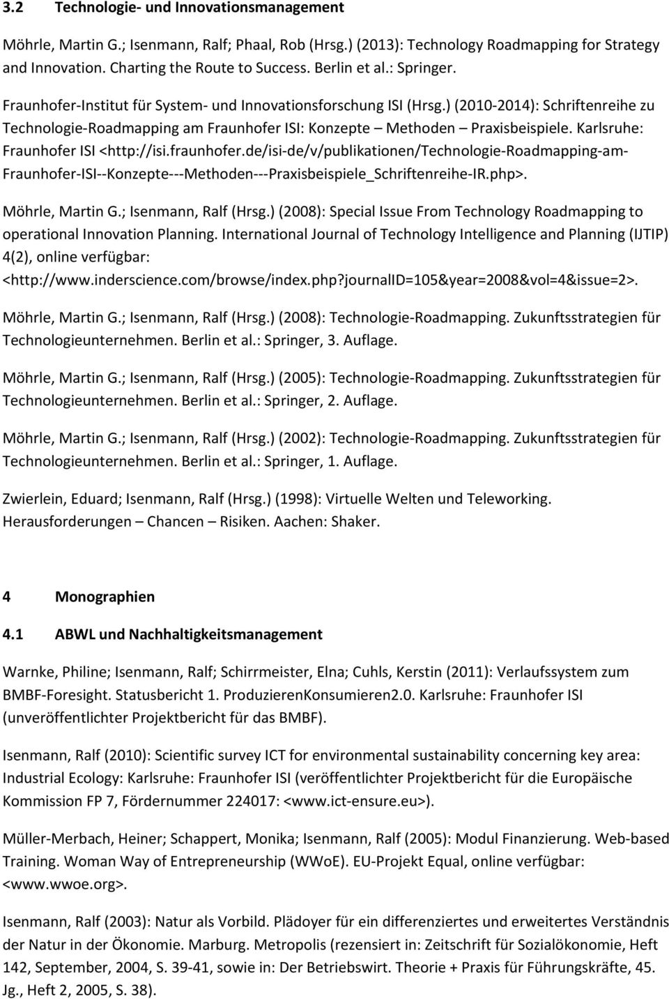 Karlsruhe: Fraunhofer ISI <http://isi.fraunhofer.de/isi de/v/publikationen/technologie Roadmapping am Fraunhofer ISI Konzepte Methoden Praxisbeispiele_Schriftenreihe IR.php>. Möhrle, Martin G.