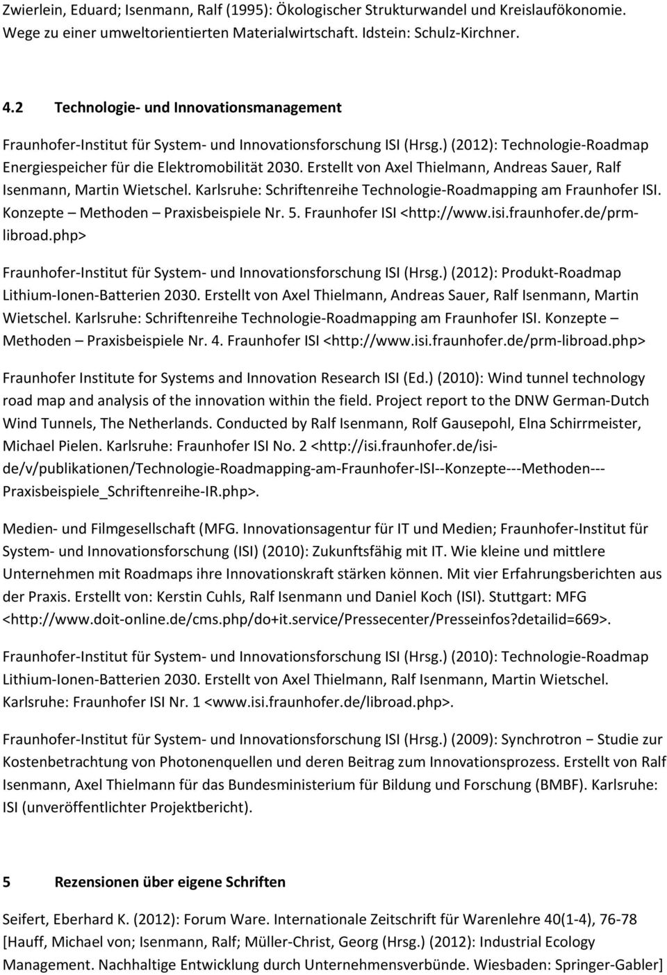 Erstellt von Axel Thielmann, Andreas Sauer, Ralf Isenmann, Martin Wietschel. Karlsruhe: Schriftenreihe Technologie Roadmapping am Fraunhofer ISI. Konzepte Methoden Praxisbeispiele Nr. 5.