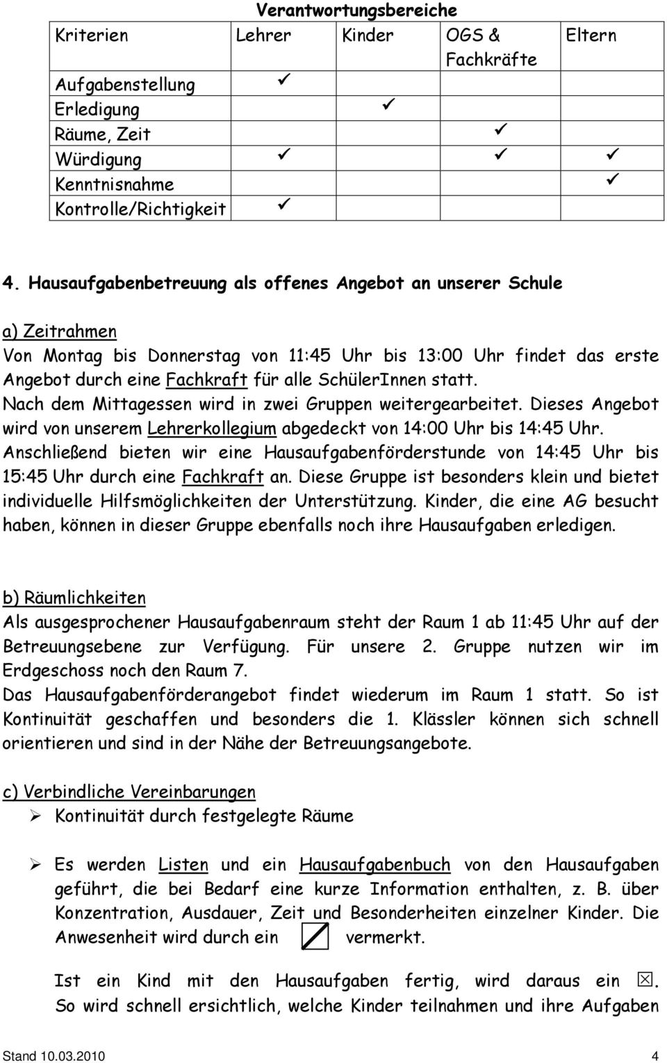 statt. Nach dem Mittagessen wird in zwei Gruppen weitergearbeitet. Dieses Angebot wird von unserem Lehrerkollegium abgedeckt von 14:00 Uhr bis 14:45 Uhr.