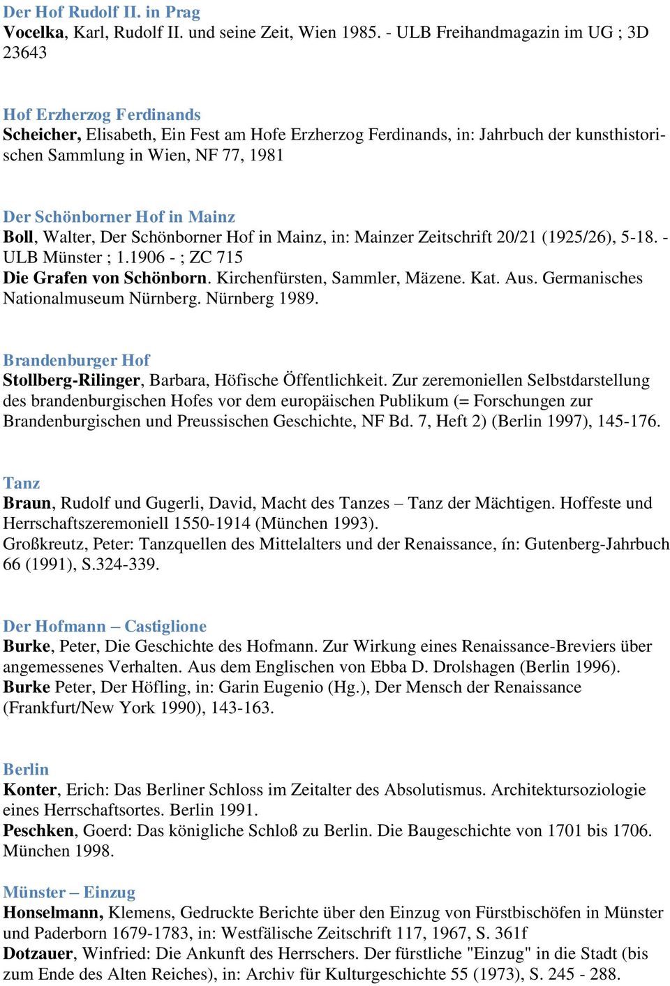 Schönborner Hof in Mainz Boll, Walter, Der Schönborner Hof in Mainz, in: Mainzer Zeitschrift 20/21 (1925/26), 5-18. - ULB Münster ; 1.1906 - ; ZC 715 Die Grafen von Schönborn.