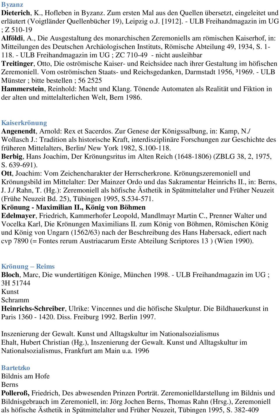 , Die Ausgestaltung des monarchischen Zeremoniells am römischen Kaiserhof, in: Mitteilungen des Deutschen Archäologischen Instituts, Römische Abteilung 49, 1934, S. 1-118.