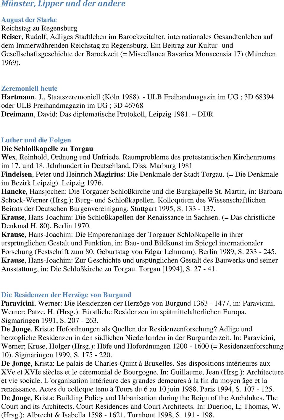 - ULB Freihandmagazin im UG ; 3D 68394 oder ULB Freihandmagazin im UG ; 3D 46768 Dreimann, David: Das diplomatische Protokoll, Leipzig 1981.