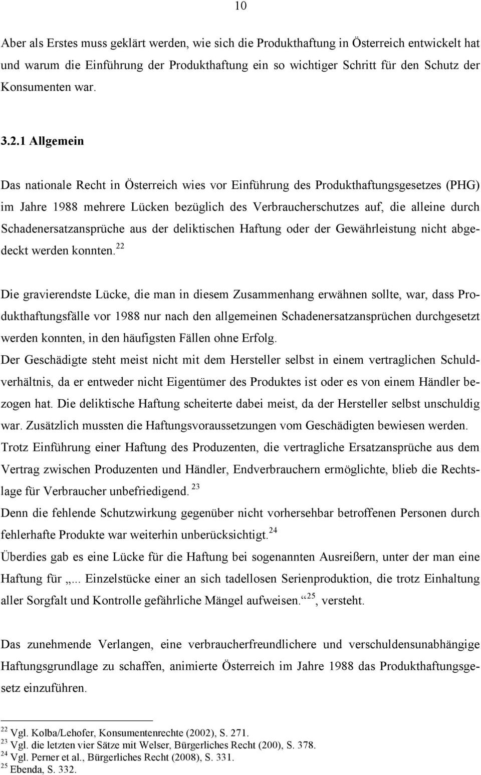 1 Allgemein Das nationale Recht in Österreich wies vor Einführung des Produkthaftungsgesetzes (PHG) im Jahre 1988 mehrere Lücken bezüglich des Verbraucherschutzes auf, die alleine durch