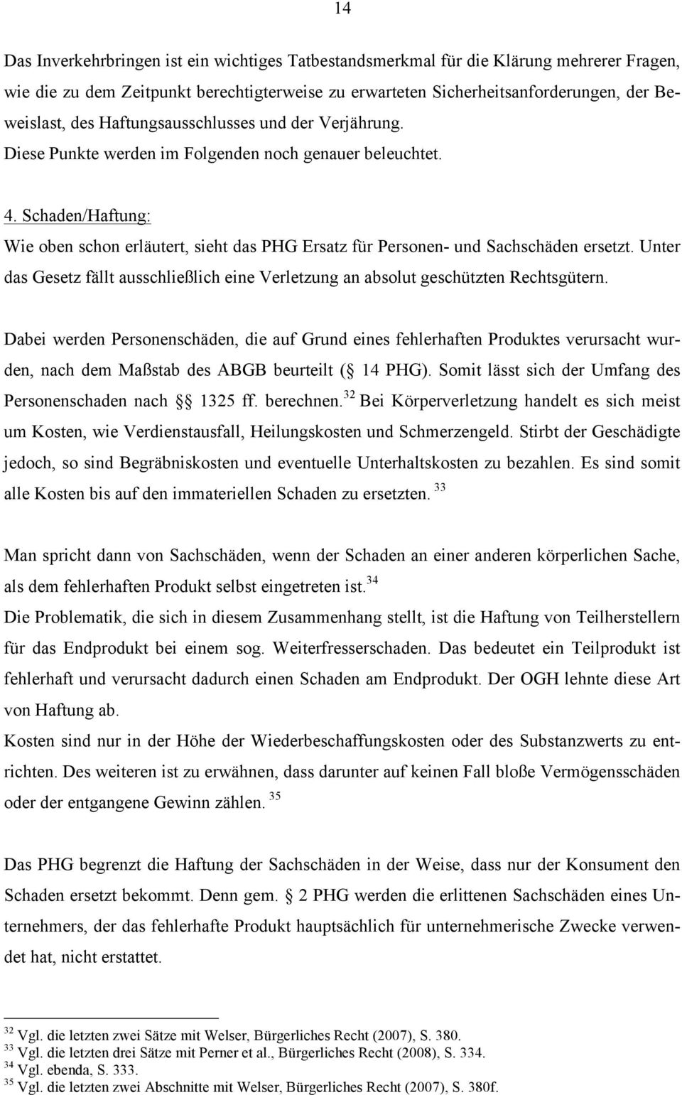 Schaden/Haftung: Wie oben schon erläutert, sieht das PHG Ersatz für Personen- und Sachschäden ersetzt. Unter das Gesetz fällt ausschließlich eine Verletzung an absolut geschützten Rechtsgütern.