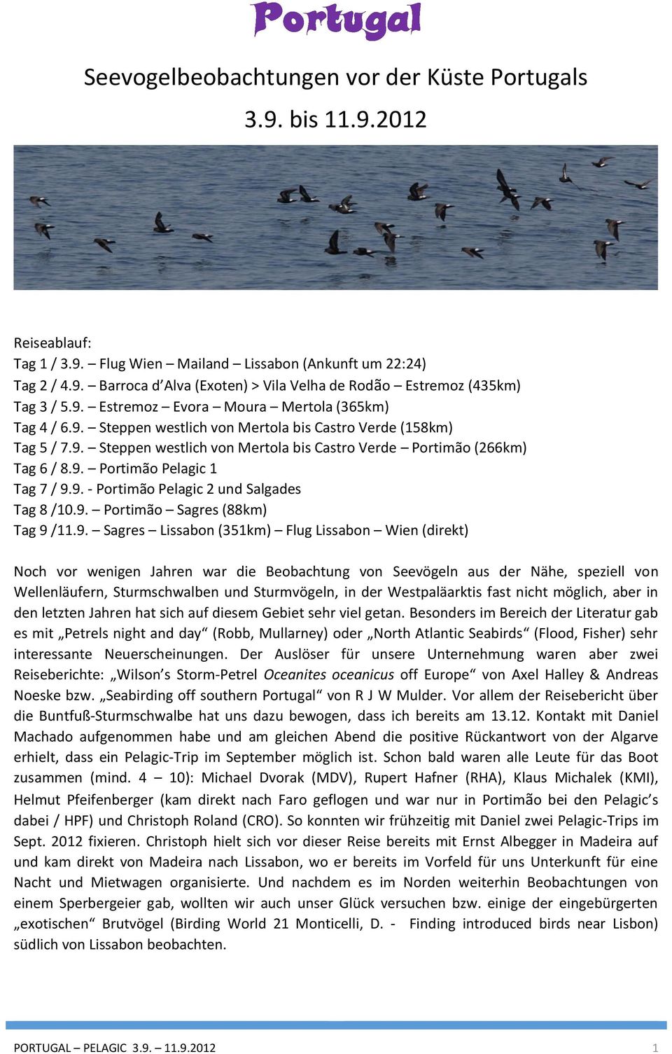 9. - Portimão Pelagic 2 und Salgades Tag 8 /10.9. Portimão Sagres (88km) Tag 9 /11.9. Sagres Lissabon (351km) Flug Lissabon Wien (direkt) Noch vor wenigen Jahren war die Beobachtung von Seevögeln aus