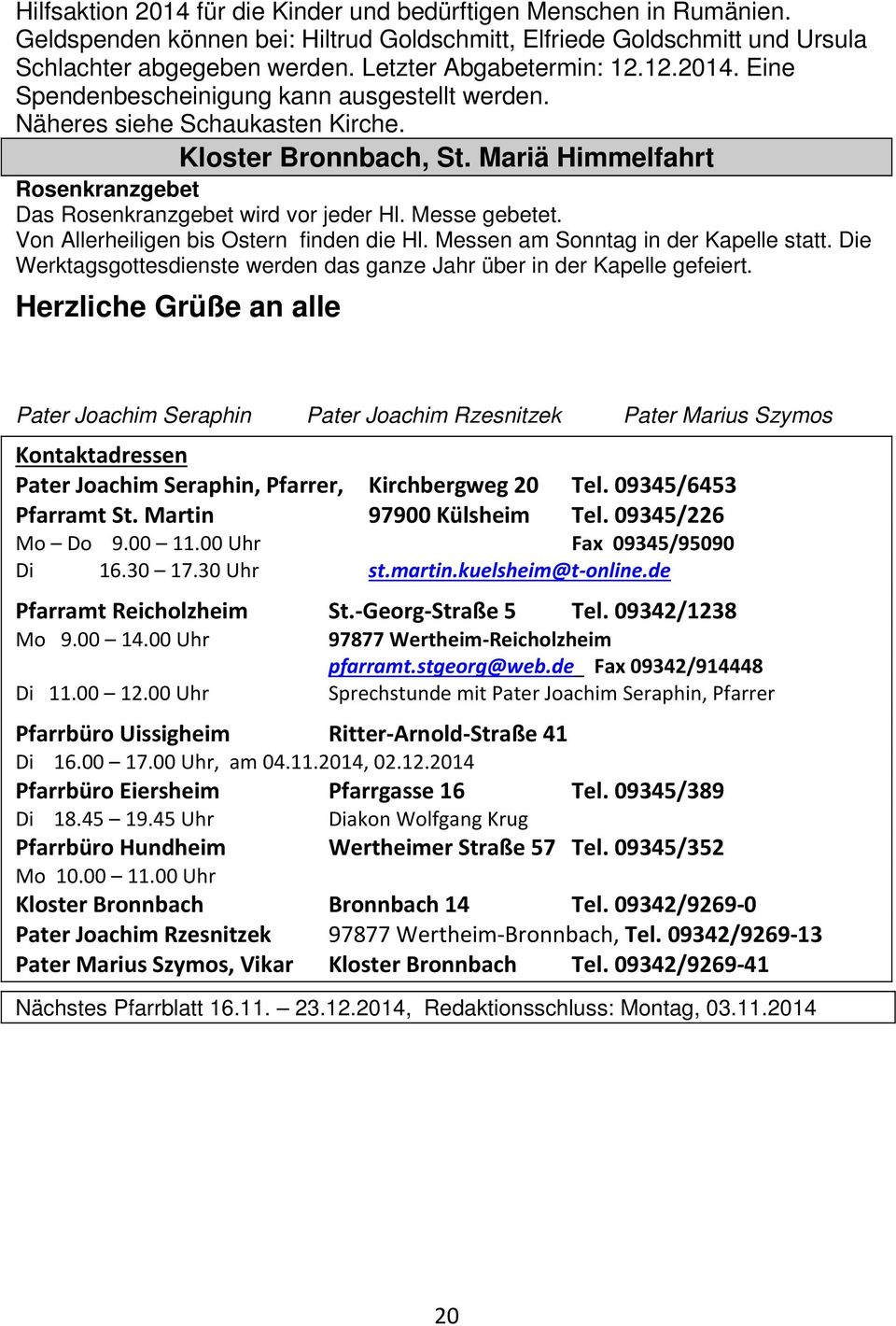 Mariä Himmelfahrt Rosenkranzgebet Das Rosenkranzgebet wird vor jeder Hl. Messe gebetet. Von Allerheiligen bis Ostern finden die Hl. Messen am Sonntag in der Kapelle statt.