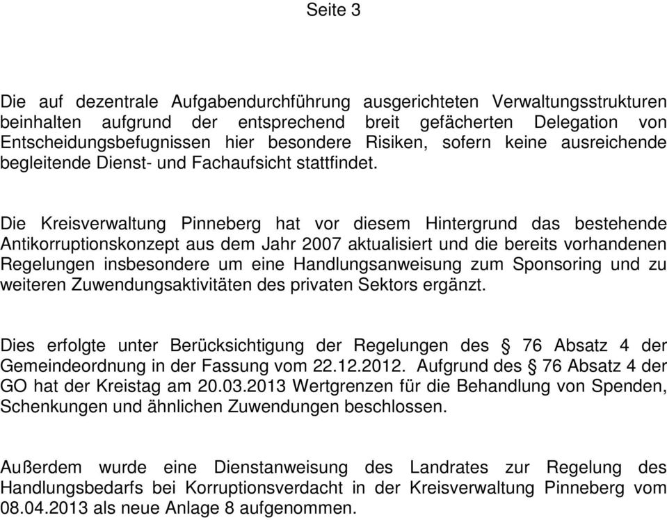 Die Kreisverwaltung Pinneberg hat vor diesem Hintergrund das bestehende Antikorruptionskonzept aus dem Jahr 2007 aktualisiert und die bereits vorhandenen Regelungen insbesondere um eine