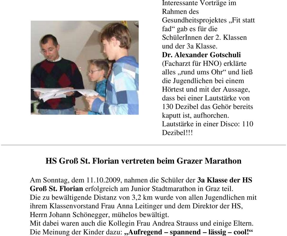 ist, aufhorchen. Lautstärke in einer Disco: 110 Dezibel!!! HS Groß St. Florian vertreten beim Grazer Marathon Am Sonntag, dem 11.10.2009, nahmen die Schüler der 3a Klasse der HS Groß St.