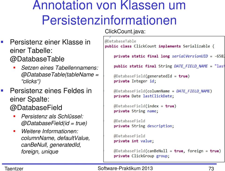 in einer Spalte: @DatabaseField Persistenz als Schlüssel: @DatabaseField(id = true) Weitere