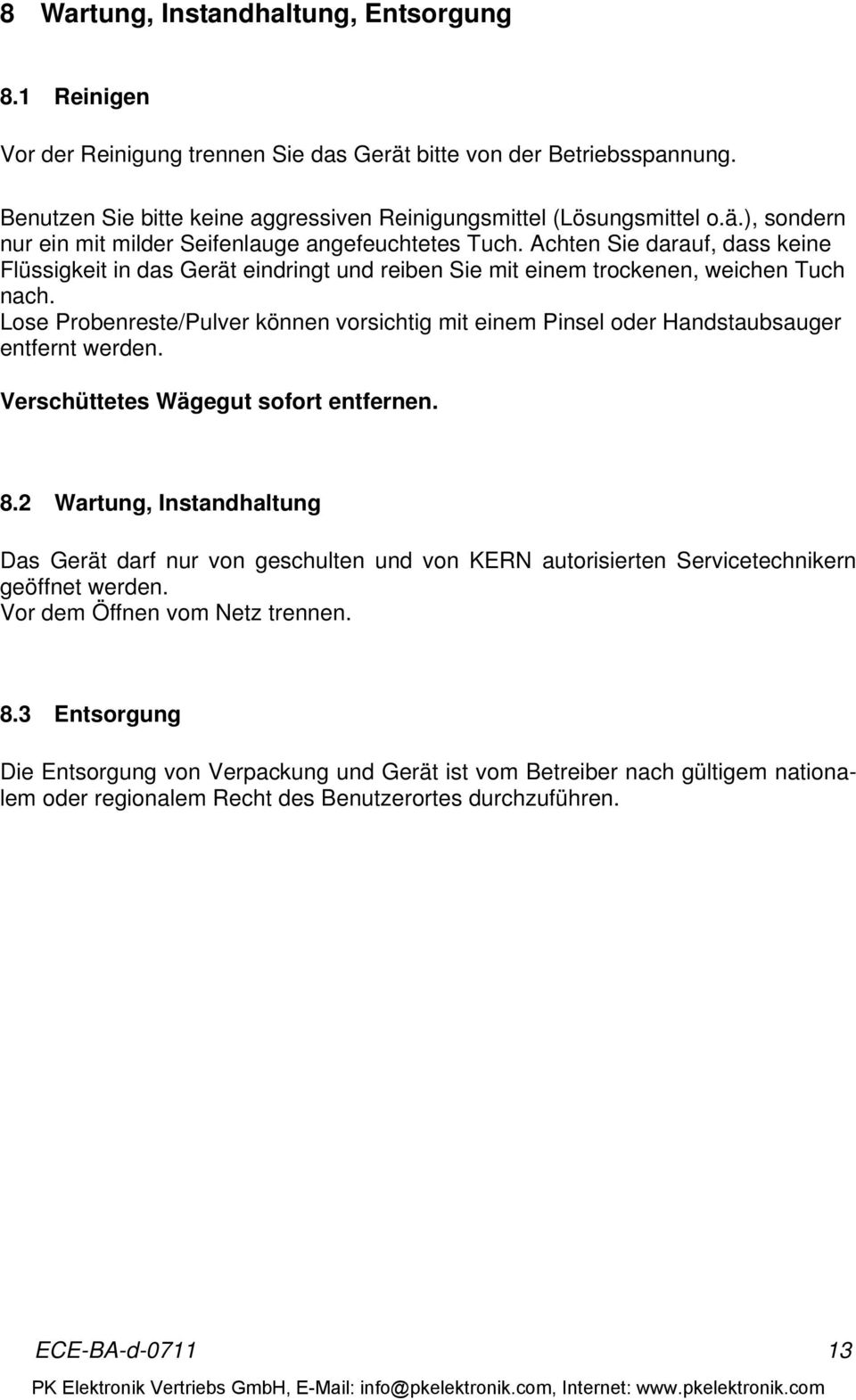 Lose Probenreste/Pulver können vorsichtig mit einem Pinsel oder Handstaubsauger entfernt werden. Verschüttetes Wägegut sofort entfernen. 8.