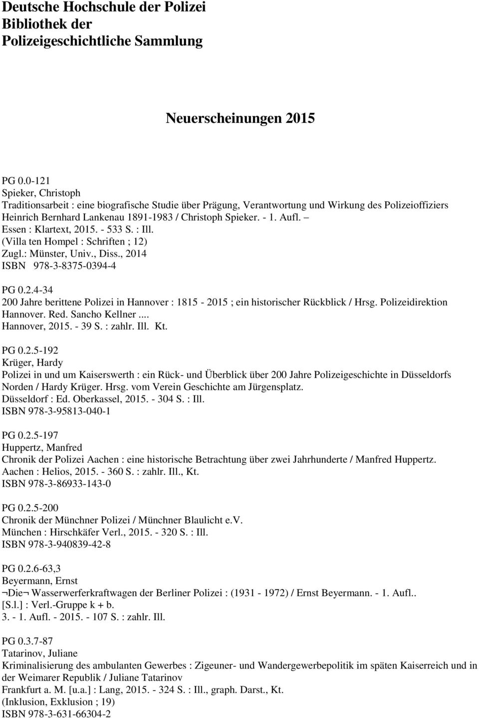 Essen : Klartext, 2015. - 533 S. : Ill. (Villa ten Hompel : Schriften ; 12) Zugl.: Münster, Univ., Diss., 2014 ISBN 978-3-8375-0394-4 PG 0.2.4-34 200 Jahre berittene Polizei in Hannover : 1815-2015 ; ein historischer Rückblick / Hrsg.