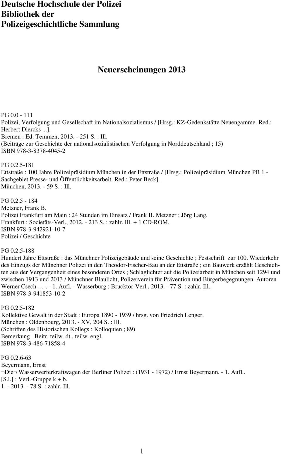 (Beiträge zur Geschichte der nationalsozialistischen Verfolgung in Norddeutschland ; 15) ISBN 978-3-8378-4045-2 PG 0.2.5-181 Ettstraße : 100 Jahre Polizeipräsidium München in der Ettstraße / [Hrsg.
