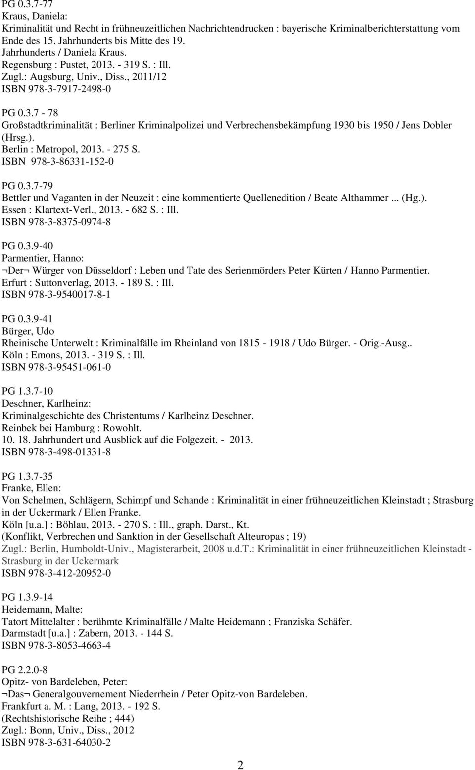 ). Berlin : Metropol, 2013. - 275 S. ISBN 978-3-86331-152-0 PG 0.3.7-79 Bettler und Vaganten in der Neuzeit : eine kommentierte Quellenedition / Beate Althammer... (Hg.). Essen : Klartext-Verl., 2013. - 682 S.