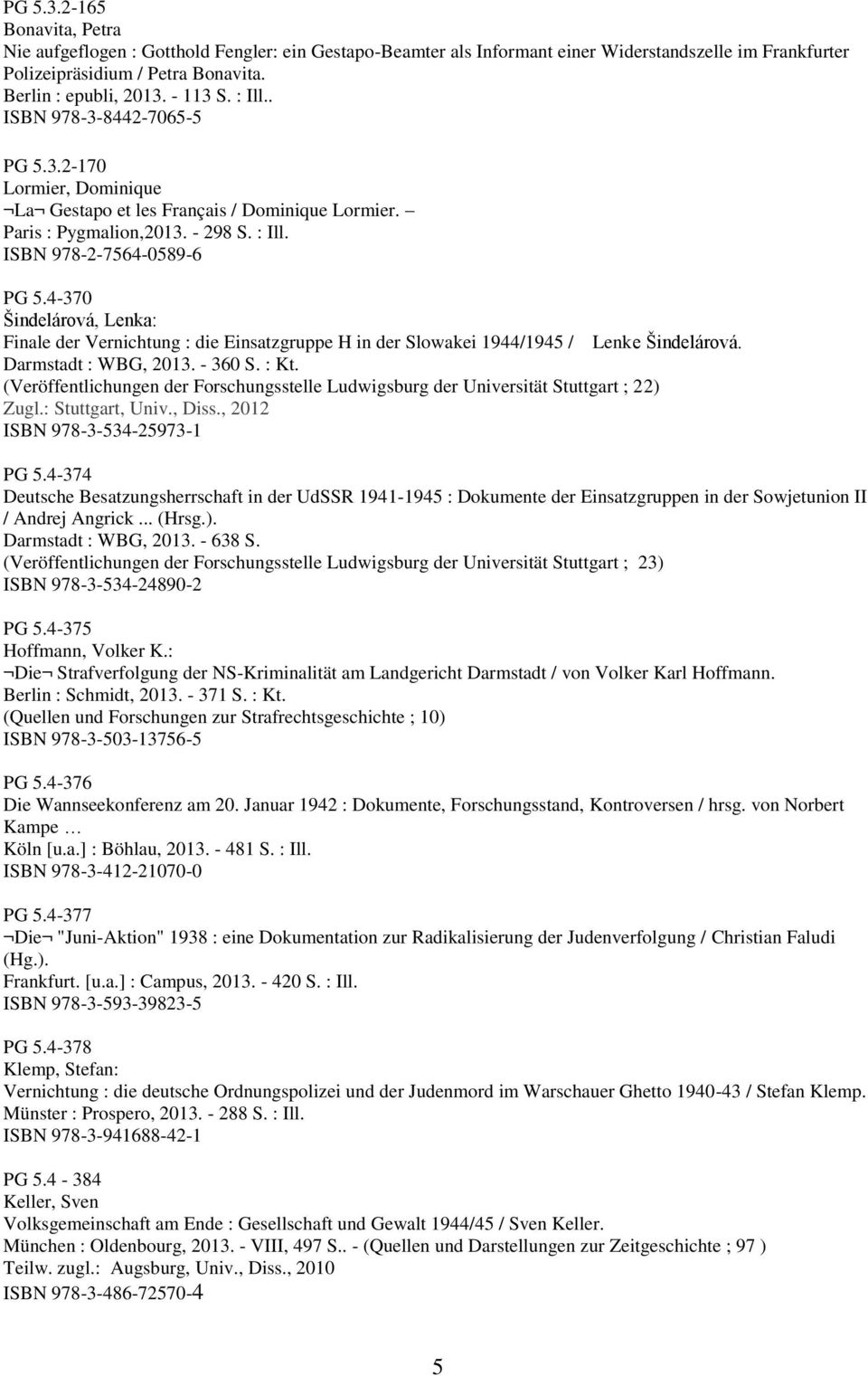 4-370 Šindelárová, Lenka: Finale der Vernichtung : die Einsatzgruppe H in der Slowakei 1944/1945 / Lenke Šindelárová. Darmstadt : WBG, 2013. - 360 S. : Kt.