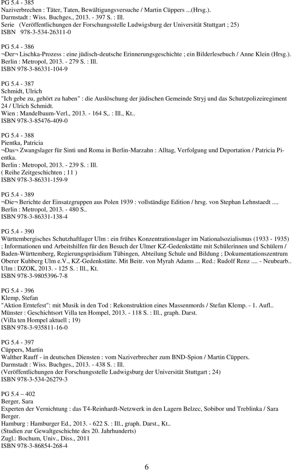 4-386 Der Lischka-Prozess : eine jüdisch-deutsche Erinnerungsgeschichte ; ein Bilderlesebuch / Anne Klein (Hrsg.). Berlin : Metropol, 2013. - 279 S. : Ill. ISBN 978-3-86331-104-9 PG 5.