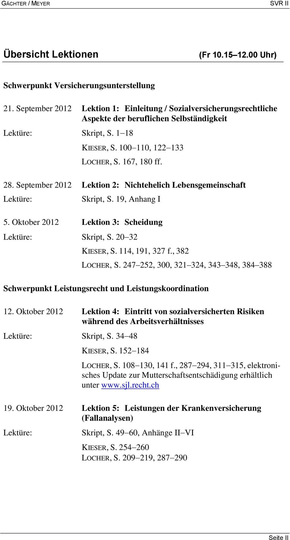 September 2012 Lektion 2: Nichtehelich Lebensgemeinschaft Lektüre: Skript, S. 19, Anhang I 5. Oktober 2012 Lektion 3: Scheidung Lektüre: Skript, S. 20 32 KIESER, S. 114, 191, 327 f., 382 LOCHER, S.