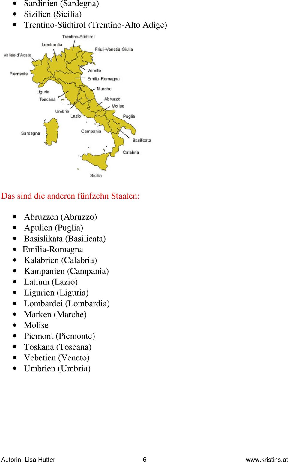 Emilia-Romagna Kalabrien (Calabria) Kampanien (Campania) Latium (Lazio) Ligurien (Liguria)