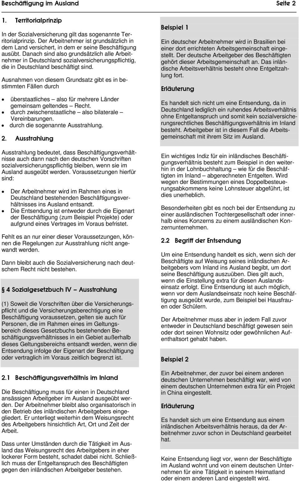 Danach sind also grundsätzlich alle Arbeitnehmer in Deutschland sozialversicherungspflichtig, die in Deutschland beschäftigt sind.