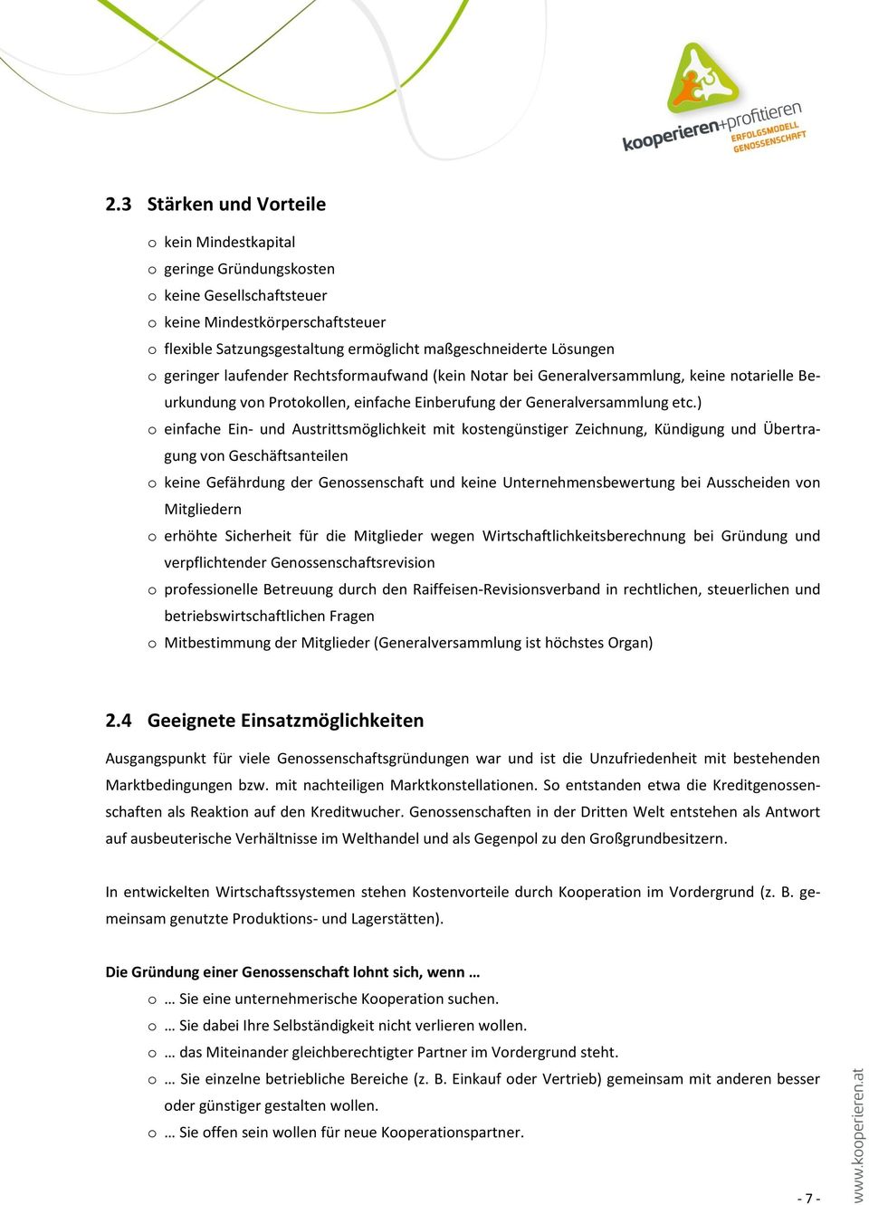 ) o einfache Ein- und Austrittsmöglichkeit mit kostengünstiger Zeichnung, Kündigung und Übertragung von Geschäftsanteilen o keine Gefährdung der Genossenschaft und keine Unternehmensbewertung bei