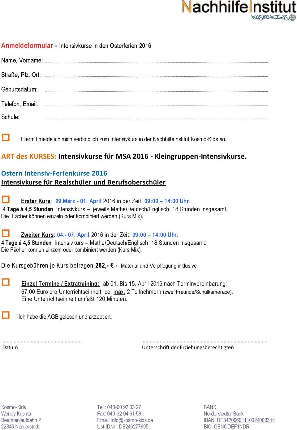 April 2016 in der Zeit: 09:00 14:00 Uhr. 4 Tage á 4,5 Stunden Intensivkurs jeweils Mathe/Deutsch/Englisch: 18 Stunden insgesamt. Zweiter Kurs: 04.- 07. April 2016 in der Zeit: 09:00 14:00 Uhr.