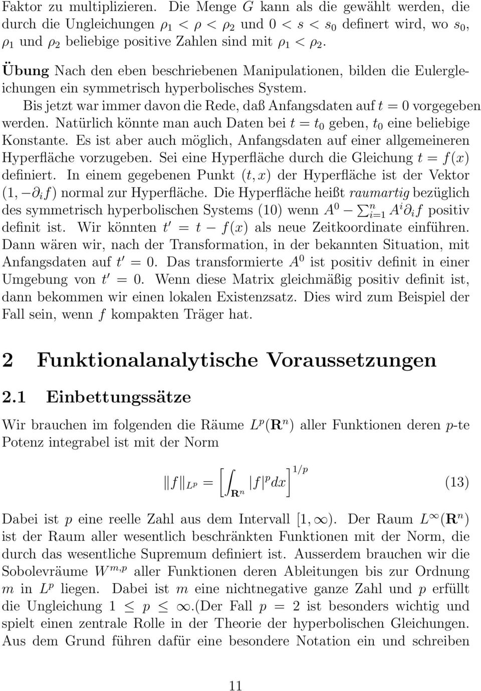 Übung Nach den eben beschriebenen Manipulationen, bilden die Eulergleichungen ein symmetrisch hyperbolisches System. Bis jetzt war immer davon die Rede, daß Anfangsdaten auf t = 0 vorgegeben werden.