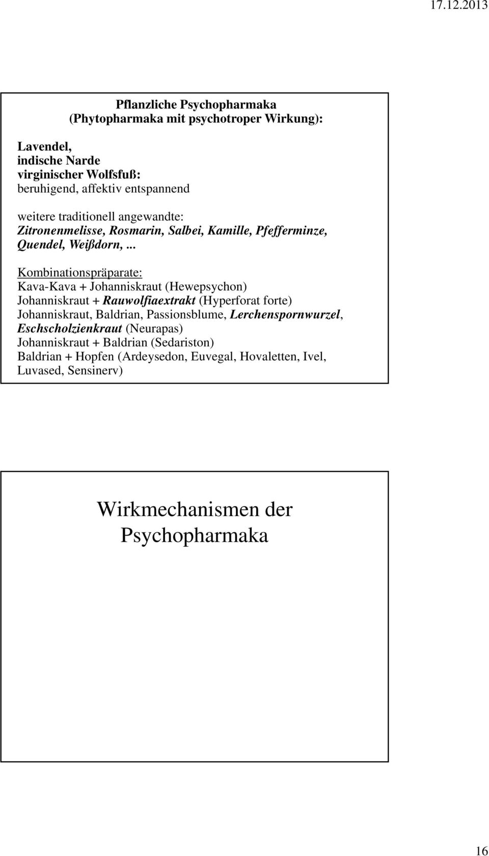 .. Kombinationspräparate: Kava-Kava + Johanniskraut (Hewepsychon) Johanniskraut + Rauwolfiaextrakt (Hyperforat forte) Johanniskraut, Baldrian,