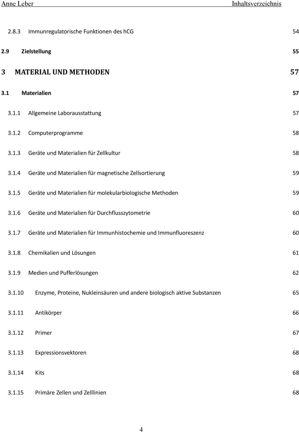 1.7 Geräte und Materialien für Immunhistochemie und Immunfluoreszenz 60 3.1.8 Chemikalien und Lösungen 61 3.1.9 Medien und Pufferlösungen 62 3.1.10 Enzyme, Proteine, Nukleinsäuren und andere biologisch aktive Substanzen 65 3.