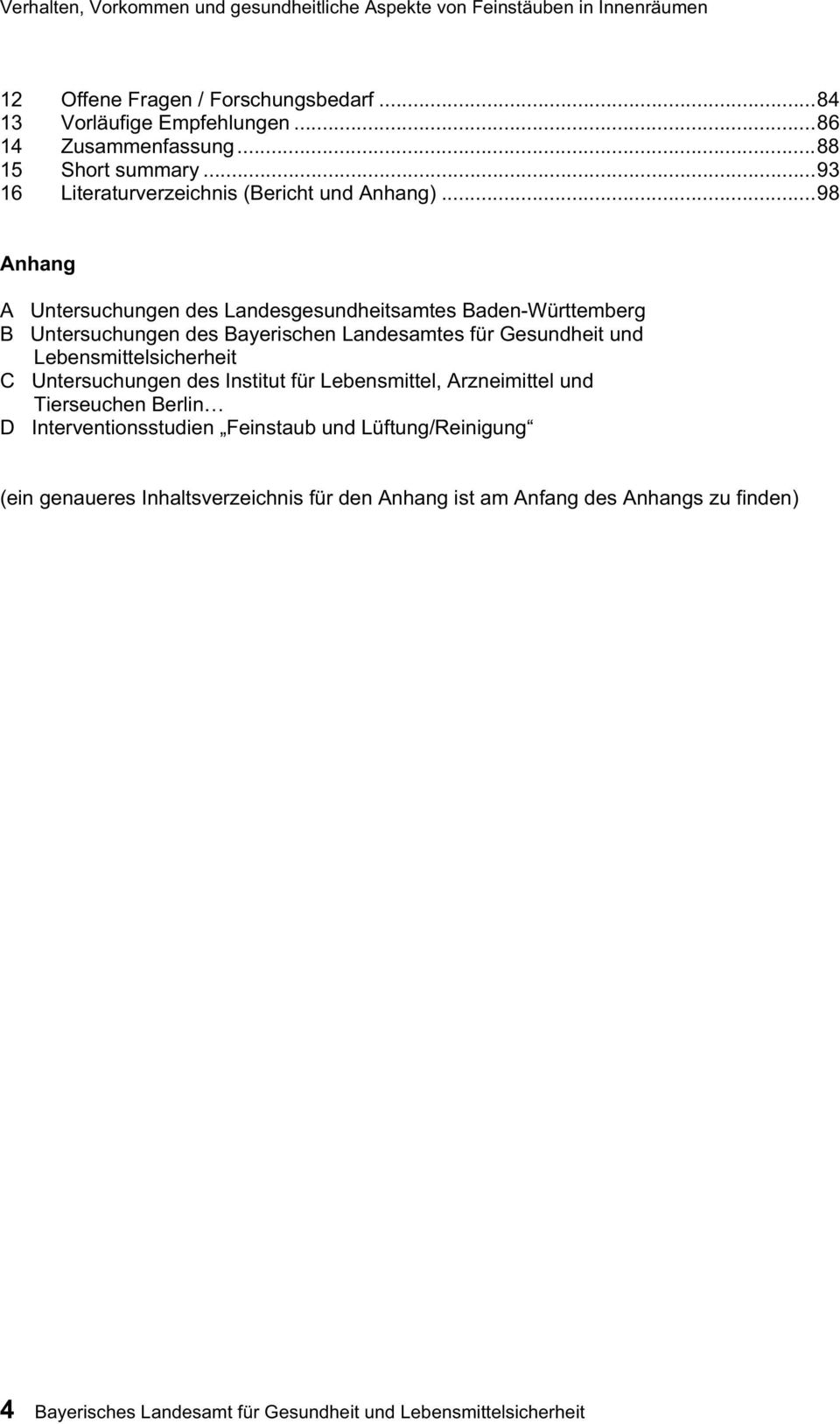 ..98 Anhang A Untersuchungen des Landesgesundheitsamtes Baden-Württemberg B Untersuchungen des Bayerischen Landesamtes für Gesundheit und Lebensmittelsicherheit C
