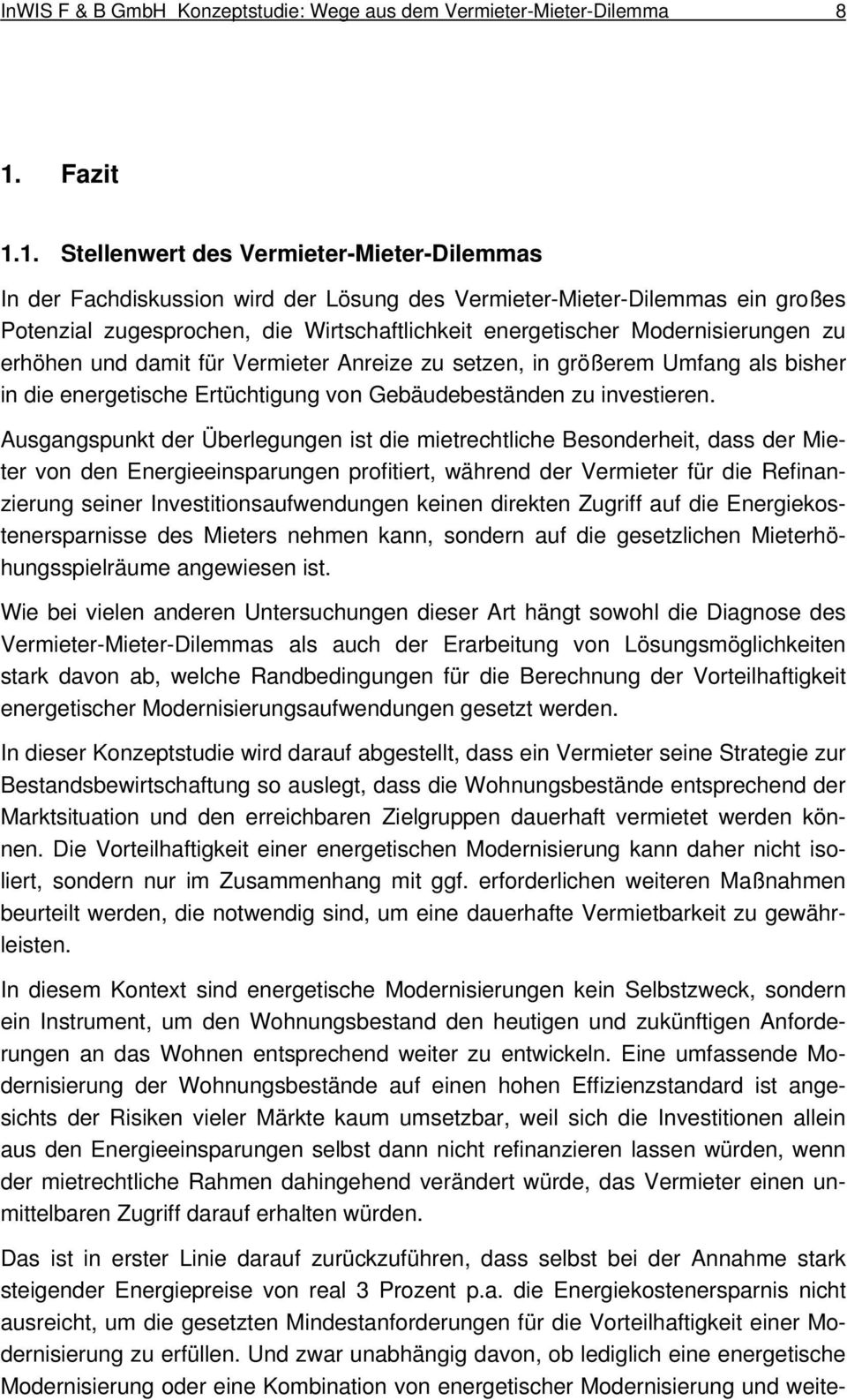 1. Stellenwert des Vermieter-Mieter-Dilemmas In der Fachdiskussion wird der Lösung des Vermieter-Mieter-Dilemmas ein großes Potenzial zugesprochen, die Wirtschaftlichkeit energetischer