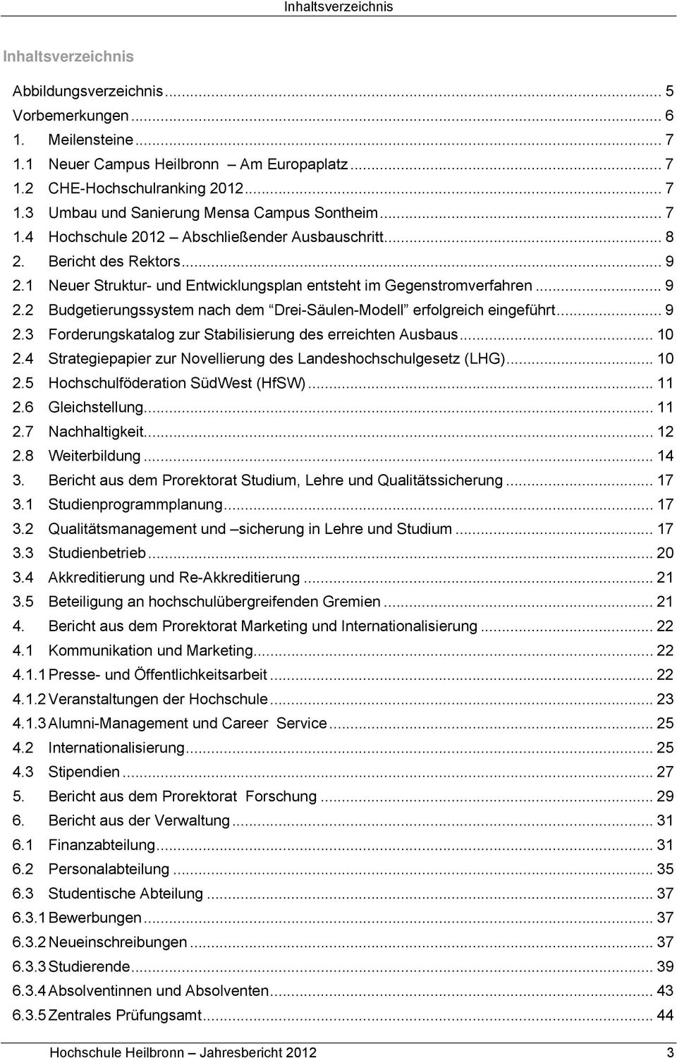 .. 9 2.3 Forderungskatalog zur Stabilisierung des erreichten Ausbaus... 10 2.4 Strategiepapier zur Novellierung des Landeshochschulgesetz (LHG)... 10 2.5 Hochschulföderation SüdWest (HfSW)... 11 2.