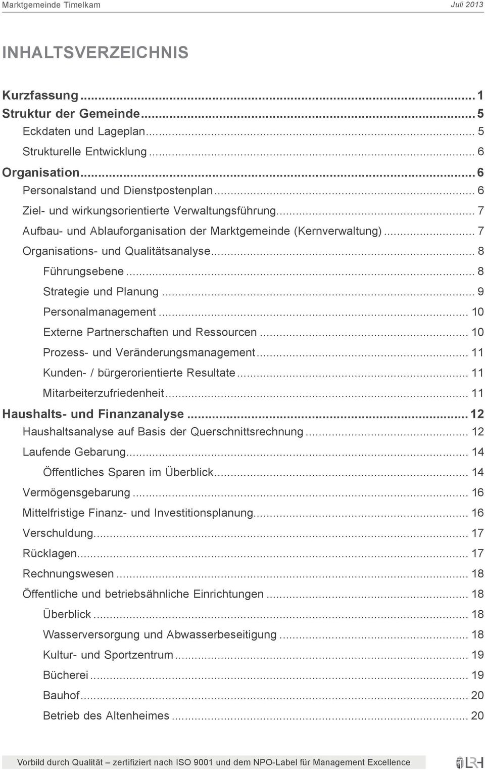 .. 8 Strategie und Planung... 9 Personalmanagement... 10 Externe Partnerschaften und Ressourcen... 10 Prozess- und Veränderungsmanagement... 11 Kunden- / bürgerorientierte Resultate.