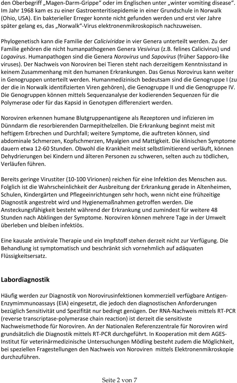 Phylogenetisch kann die Familie der Caliciviridae in vier Genera unterteilt werden. Zu der Familie gehören die nicht humanpathogenen Genera Vesivirus (z.b. felines Calicivirus) und Logavirus.