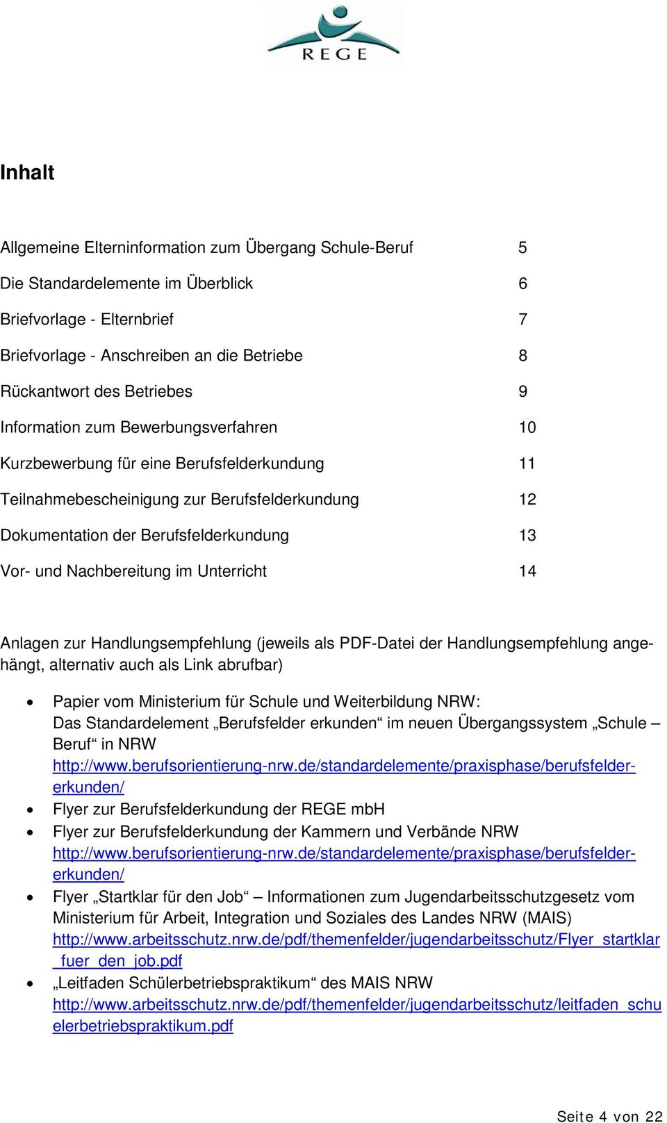 Nachbereitung im Unterricht 14 Anlagen zur Handlungsempfehlung (jeweils als PDF-Datei der Handlungsempfehlung angehängt, alternativ auch als Link abrufbar) Papier vom Ministerium für Schule und