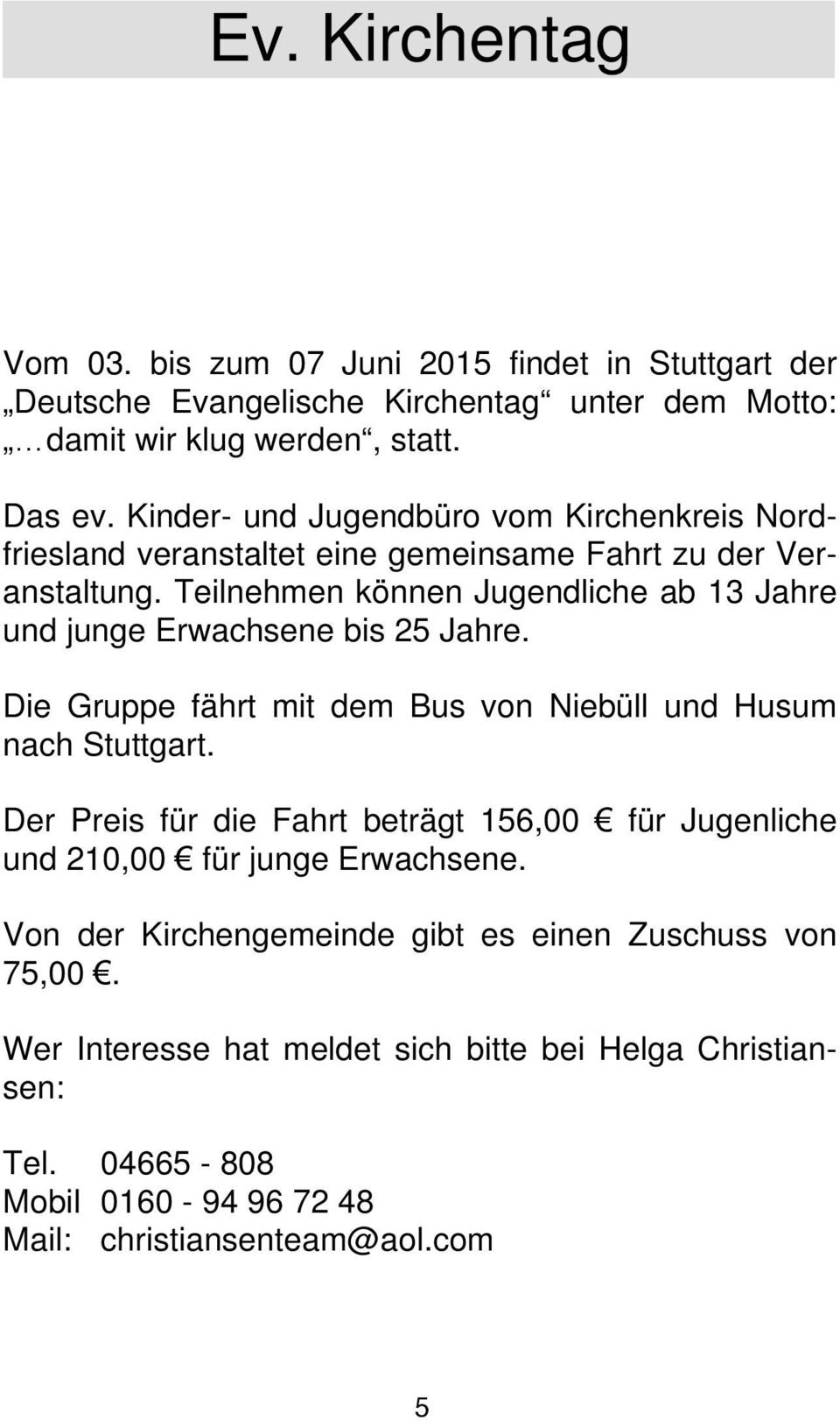 Teilnehmen können Jugendliche ab 13 Jahre und junge Erwachsene bis 25 Jahre. Die Gruppe fährt mit dem Bus von Niebüll und Husum nach Stuttgart.