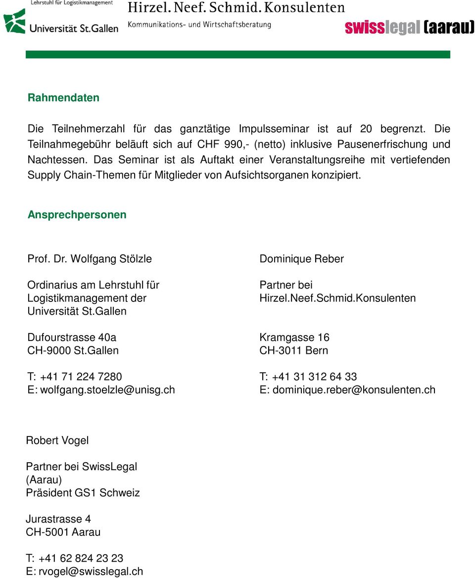 Wolfgang Stölzle Ordinarius am Lehrstuhl für Logistikmanagement der Universität St.Gallen Dufourstrasse 40a CH-9000 St.Gallen T: +41 71 224 7280 E: wolfgang.stoelzle@unisg.