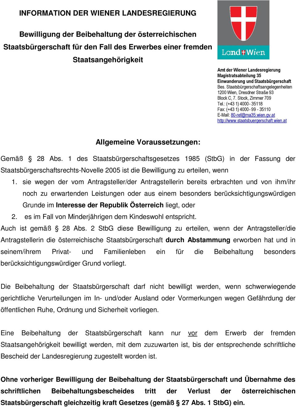 : (+43 1) 4000-35118 Fax: (+43 1) 4000-99 - 35110 E-Mail: 80-ref@ma35.wien.gv.at http://www.staatsbuergerschaft.wien.at Allgemeine Voraussetzungen: Gemäß 28 Abs.