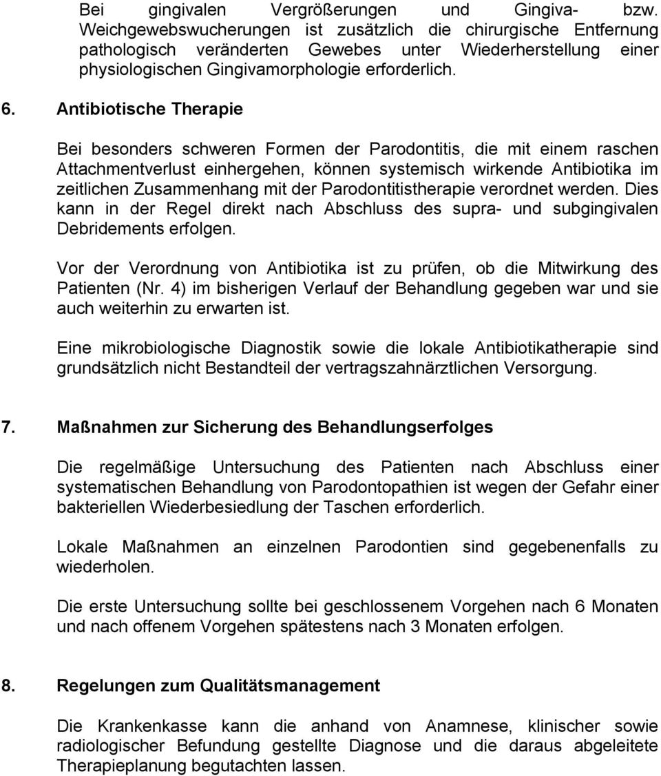 Antibiotische Therapie Bei besonders schweren Formen der Parodontitis, die mit einem raschen Attachmentverlust einhergehen, können systemisch wirkende Antibiotika im zeitlichen Zusammenhang mit der