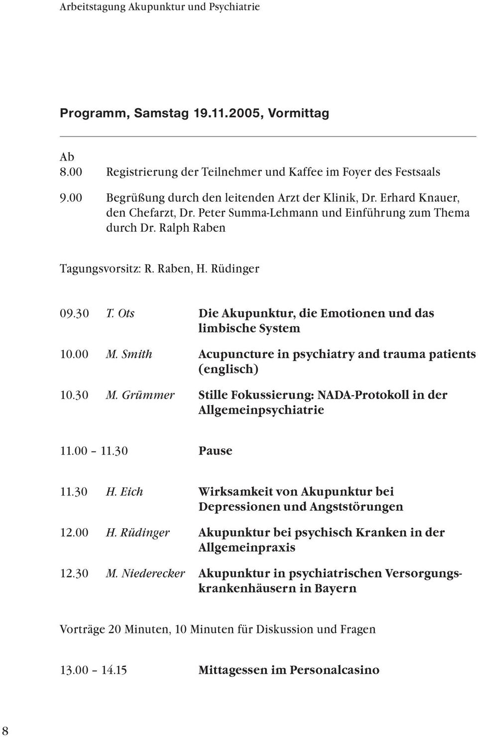 Ots Die Akupunktur, die Emotionen und das limbische System 10.00 M. Smith Acupuncture in psychiatry and trauma patients (englisch) 10.30 M.