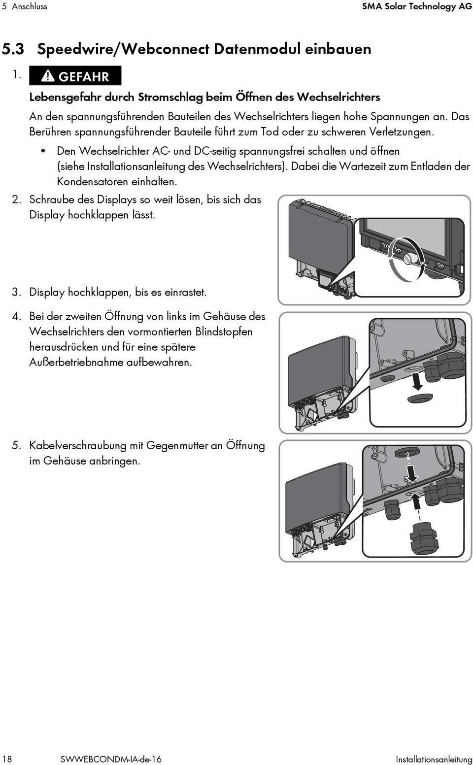 Das Berühren spannungsführender Bauteile führt zum Tod oder zu schweren Verletzungen.