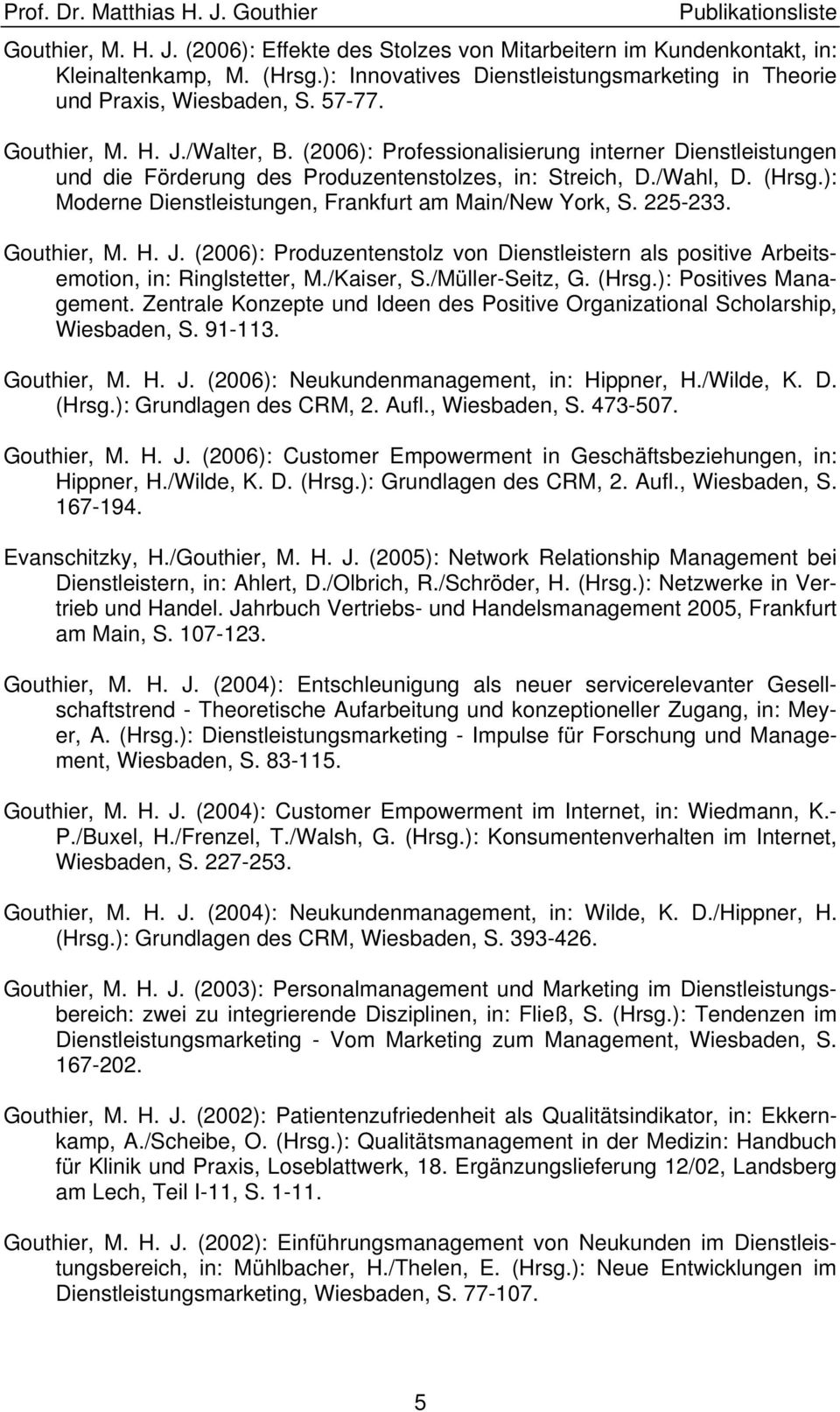 ): Moderne Dienstleistungen, Frankfurt am Main/New York, S. 225-233. Gouthier, M. H. J. (2006): Produzentenstolz von Dienstleistern als positive Arbeitsemotion, in: Ringlstetter, M./Kaiser, S.