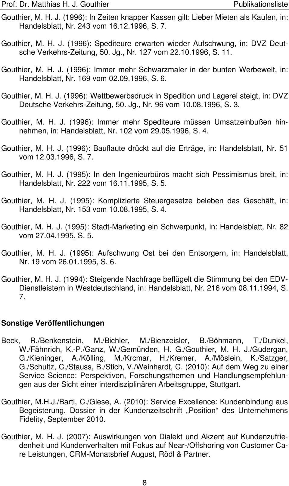 Jg., Nr. 96 vom 10.08.1996, S. 3. Gouthier, M. H. J. (1996): Immer mehr Spediteure müssen Umsatzeinbußen hinnehmen, in: Handelsblatt, Nr. 102 vom 29.05.1996, S. 4. Gouthier, M. H. J. (1996): Bauflaute drückt auf die Erträge, in: Handelsblatt, Nr.