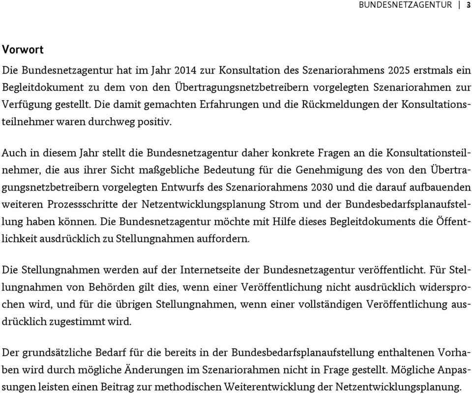 Auch in diesem Jahr stellt die Bundesnetzagentur daher konkrete Fragen an die Konsultationsteilnehmer, die aus ihrer Sicht maßgebliche Bedeutung für die Genehmigung des von den