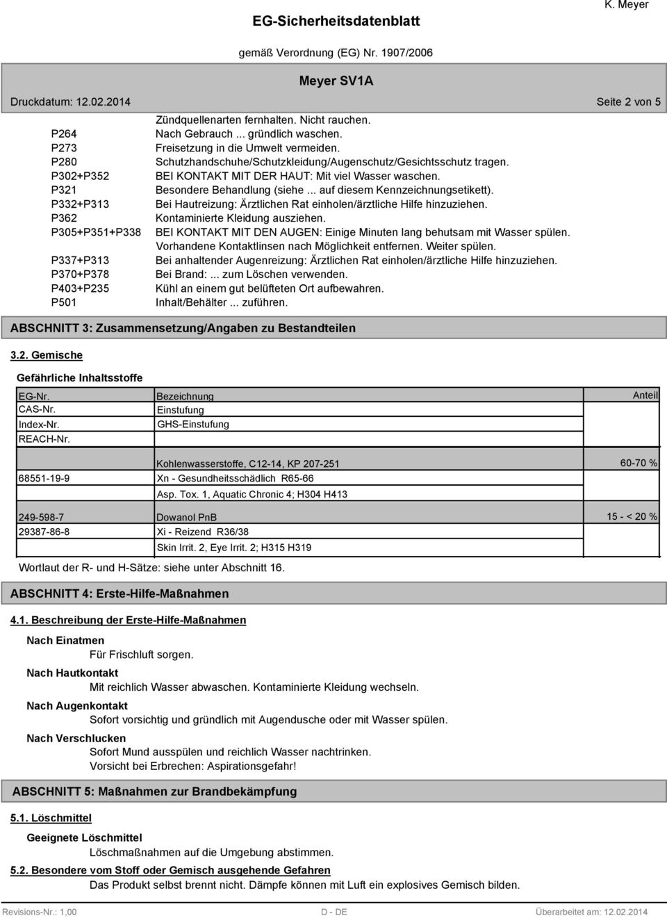 .. auf diesem Kennzeichnungsetikett). P332+P313 Bei Hautreizung: Ärztlichen Rat einholen/ärztliche Hilfe hinzuziehen. P362 Kontaminierte Kleidung ausziehen.