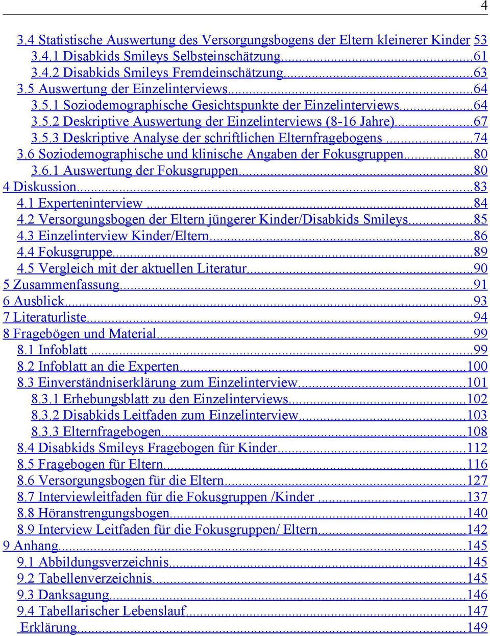 .. 74 3.6 Soziodemographische und klinische Angaben der Fokusgruppen... 80 3.6.1 Auswertung der Fokusgruppen... 80 4 Diskussion... 83 4.1 Experteninterview... 84 4.