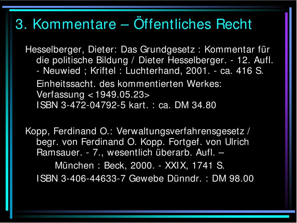 23> ISBN 3-472-04792-5 kart. : ca. DM 34.80 Kopp, Ferdinand O.: Verwaltungsverfahrensgesetz / begr. von Ferdinand O. Kopp. Fortgef.