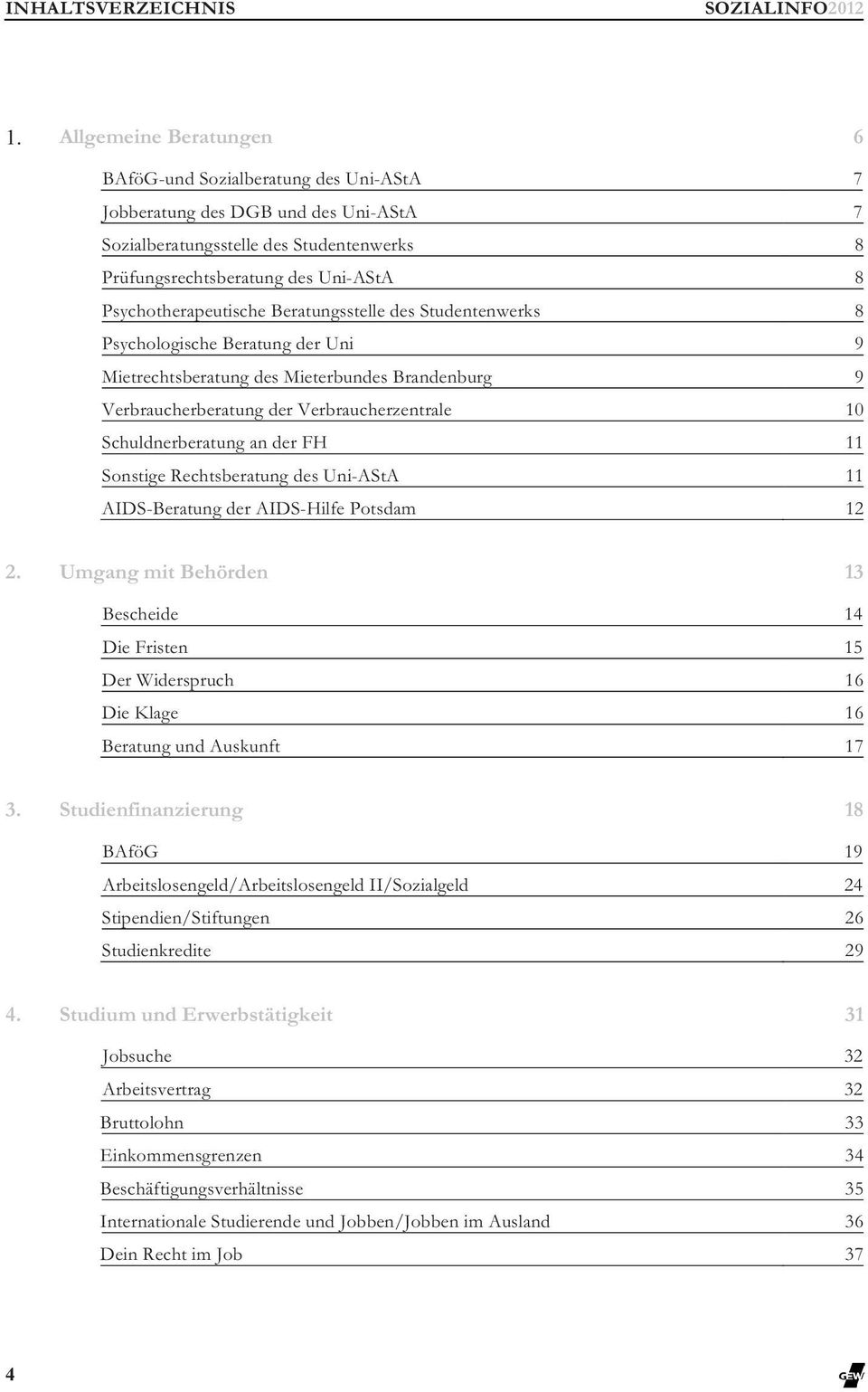 Psychotherapeutische Beratungsstelle des Studentenwerks 8 Psychologische Beratung der Uni 9 Mietrechtsberatung des Mieterbundes Brandenburg 9 Verbraucherberatung der Verbraucherzentrale 10