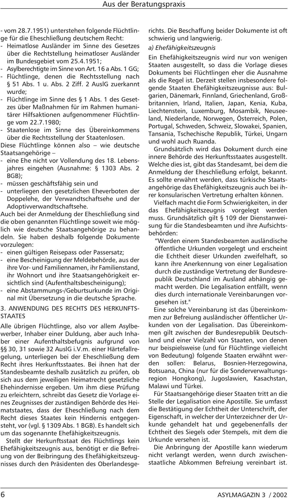 1951; - Asylberechtigte im Sinne von Art. 16 a Abs. 1 GG; - Flüchtlinge, denen die Rechtsstellung nach 51 Abs. 1 u. Abs. 2 Ziff. 2 AuslG zuerkannt wurde; - Flüchtlinge im Sinne des 1 Abs.