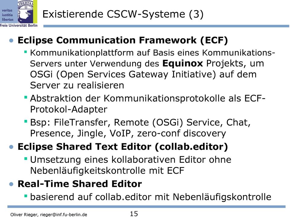 FileTransfer, Remote (OSGi) Service, Chat, Presence, Jingle, VoIP, zero-conf discovery Eclipse Shared Text Editor (collab.