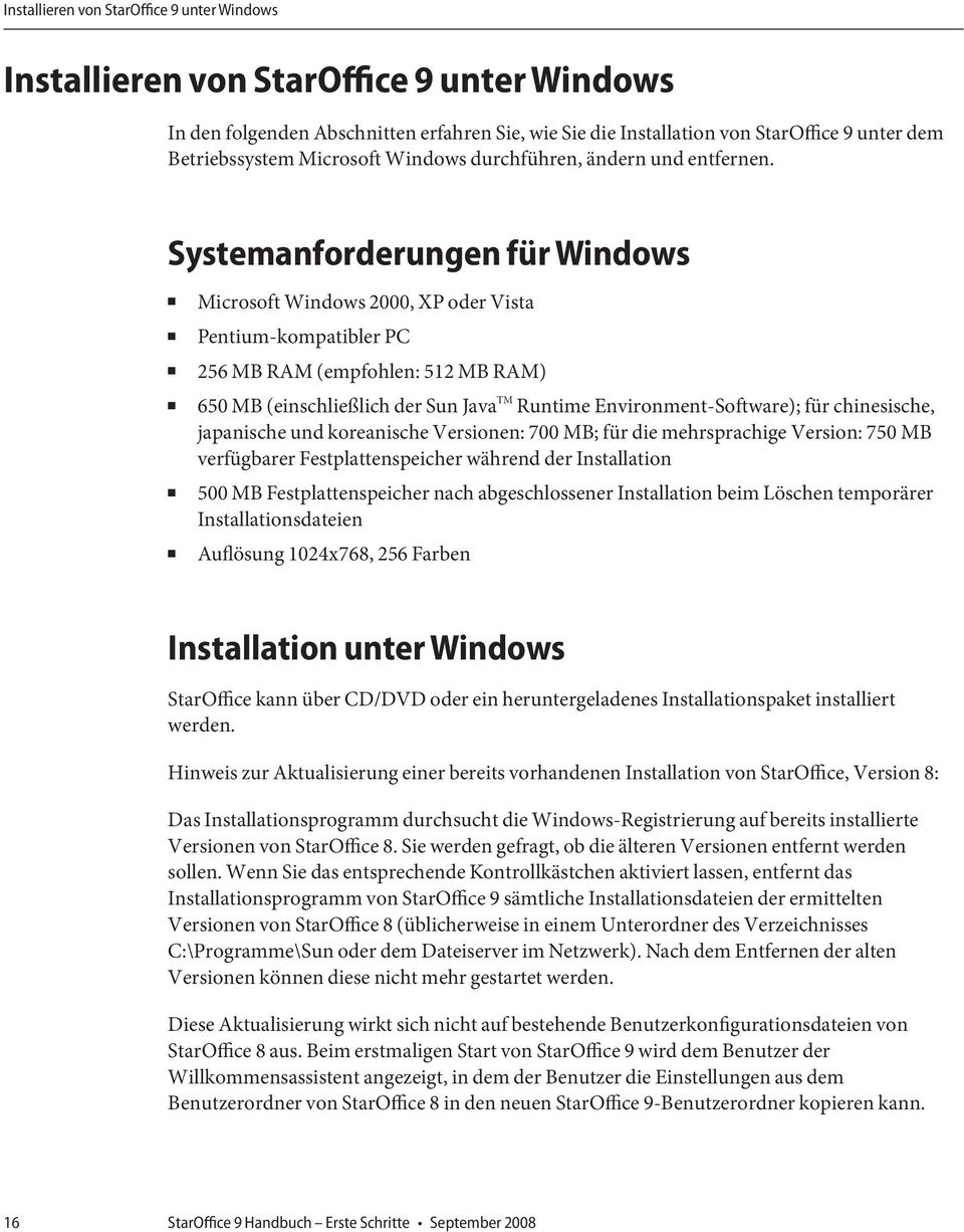 Systemanforderungen für Windows Microsoft Windows 000, XP oder Vista Pentium-kompatibler PC 56 MB RAM (empfohlen: 5 MB RAM) 650 MB (einschließlich der Sun Java TM Runtime Environment-Software); für