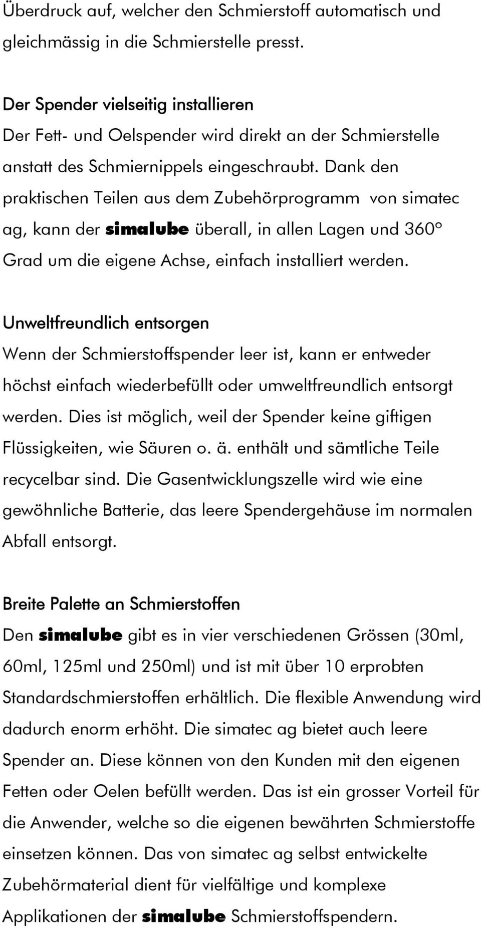 Dank den praktischen Teilen aus dem Zubehörprogramm von simatec ag, kann der simalube überall, in allen Lagen und 360º Grad um die eigene Achse, einfach installiert werden.